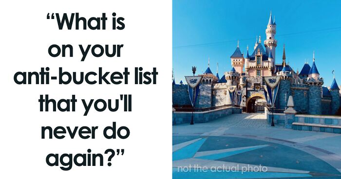 The “Anti-Bucket List”: 91 Things People Refuse To Do No Matter What