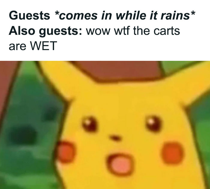 Swear To God The Guests Are The Embodiment Of This Meme Every Time It Rains And I Can't Dry The Carts Fast Enough LOL