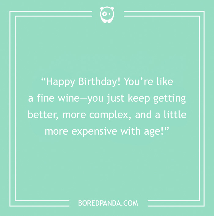 Happy Birthday card. Green background with text on it “Happy Birthday! You’re like a fine wine—you just keep getting better, more complex, and a little more expensive with age!”