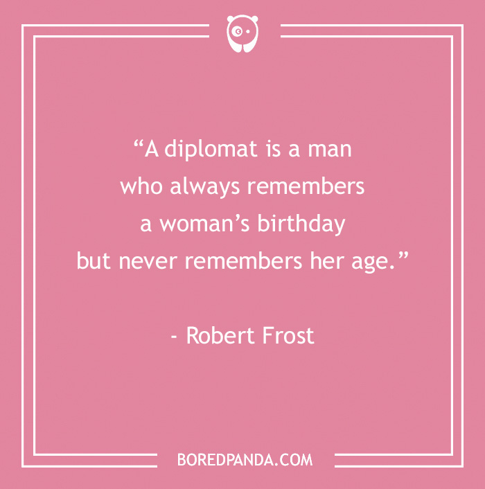 Happy Birthday card. Pink background with text on it “A diplomat is a man who always remembers a woman’s birthday but never remembers her age.” - Robert Frost