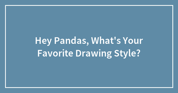 Hey Pandas, What’s Your Favorite Drawing Style?