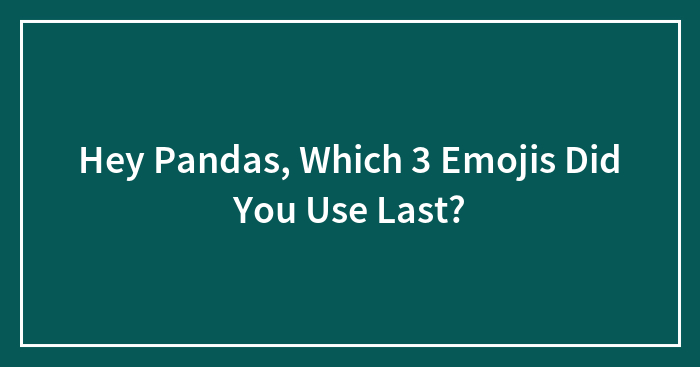 Hey Pandas, Which 3 Emojis Did You Use Last?