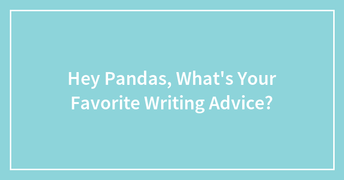 Hey Pandas, What’s Your Favorite Writing Advice? (Closed)