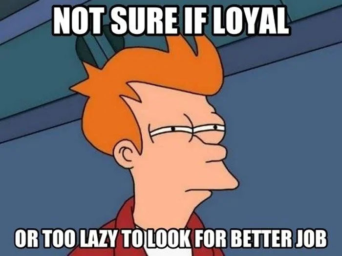 "Cartoon character Fry from Futurama with a skeptical expression, accompanied by the caption: 'Not sure if loyal or too lazy to look for a better job.' The meme humorously reflects the dilemma between loyalty and complacency in the workplace."