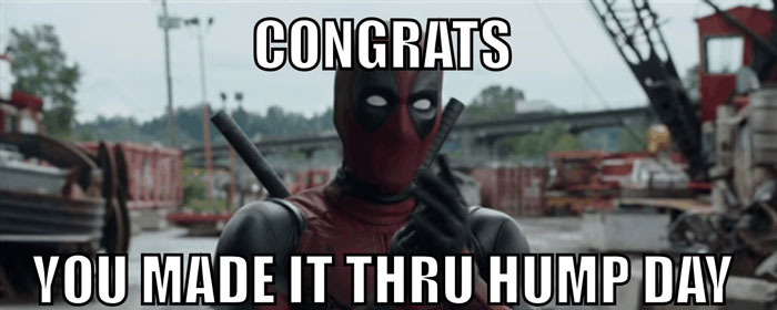 Deadpool stands in an industrial area with the text above him saying, "CONGRATS" and the text below him saying, "YOU MADE IT THRU HUMP DAY."