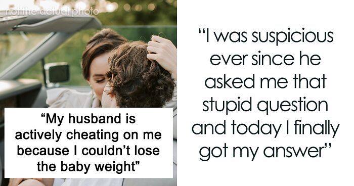 “My Husband Is Actively Cheating On Me Because I Couldn’t Lose The Baby Weight”