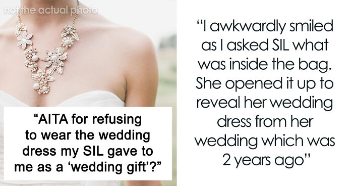 “AITA For Refusing To Wear The Wedding Dress My SIL Gave To Me As A ‘Wedding Gift’?”