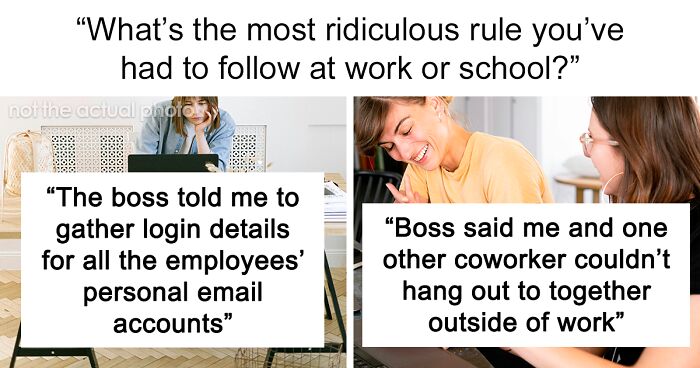 “What’s The Most Ridiculous Rule You've Had To Follow At Work Or School?