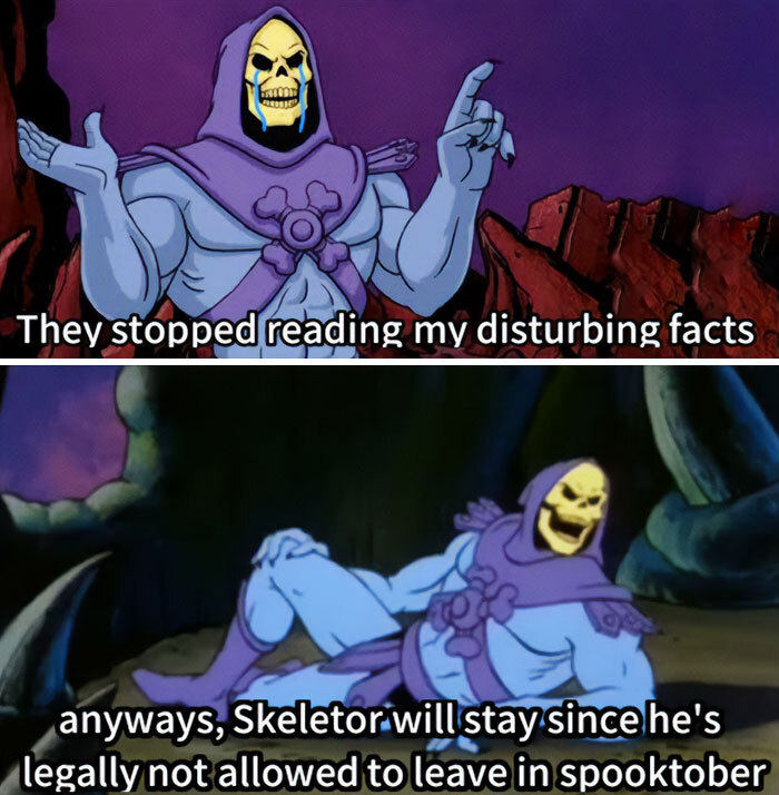 A Skeletor meme with two panels. The top panel shows Skeletor saying, "They stopped reading my disturbing facts." The bottom panel shows Skeletor lying down with the text, "Anyways, Skeletor will stay since he's legally not allowed to leave in spooktober."