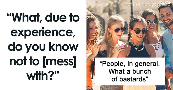 Internet Users Warn Others Not To Mess With These 51 Things