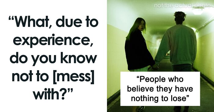 Mess Around And Find Out: 51 Situations These People Advise Not To Get Into