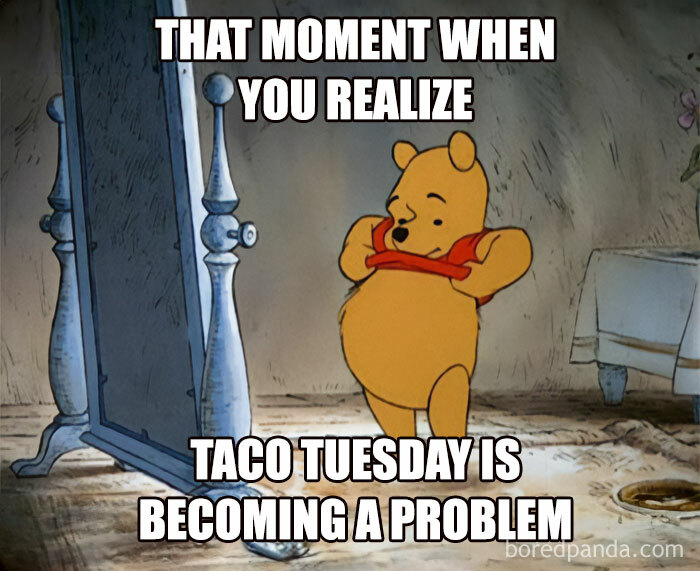 Winnie pooh is looking at his belly on Tuesday tacos