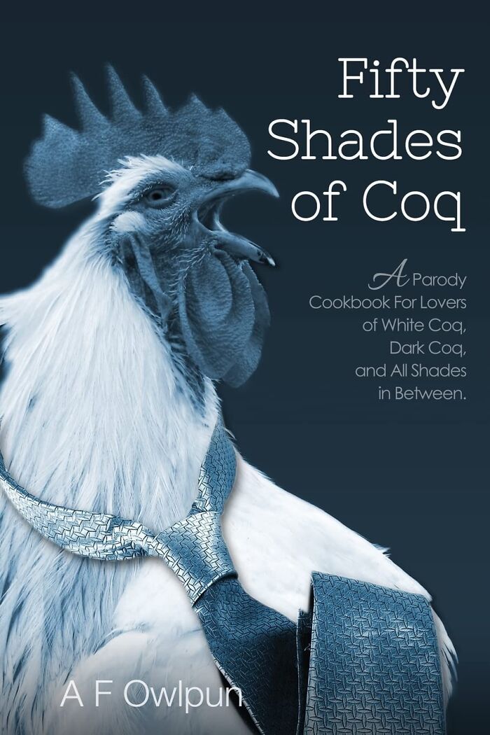  50 Shades Of Coq: A Parody Cookbook For Lovers Of White Coq, Dark Coq, And All Shades Between: For When You Want To Spice Up Your Kitchen But You Don't Necessarily Mean Food. Wink Wink