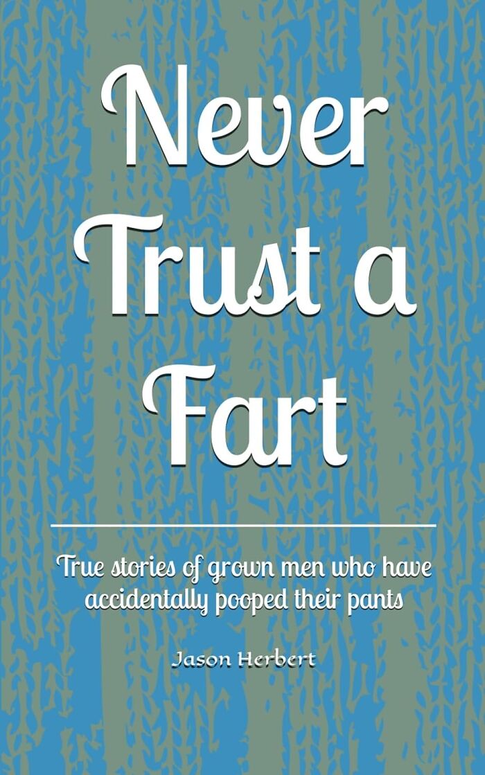  Never Trust A Fart: True Stories Of Grown Men Who Have Accidentally Pooped Their Pants: A Cautionary Tale And A Hilarious Collection Of Anecdotes That Proves Even The Most Dignified Among Us Can Fall Victim To The Perils Of A Rogue Toot. A Must-Read For Anyone Who Has Ever Experienced (Or Narrowly Avoided) A "Brown Alert" Situation