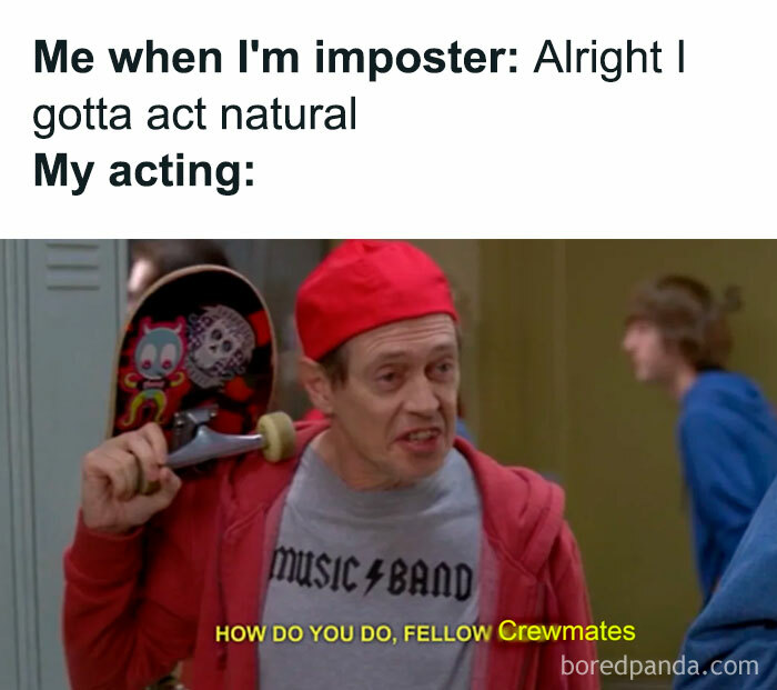 An Among Us meme featuring a scene from the TV show "30 Rock" where Steve Buscemi, dressed as a teenager with a skateboard, says, "How do you do, fellow kids?" The text above the image reads, "Me when I'm imposter: Alright I gotta act natural. My acting:" humorously implying that the player, while trying to blend in as a crewmate, acts suspiciously awkward and unnatural, much like the out-of-place character in the image.