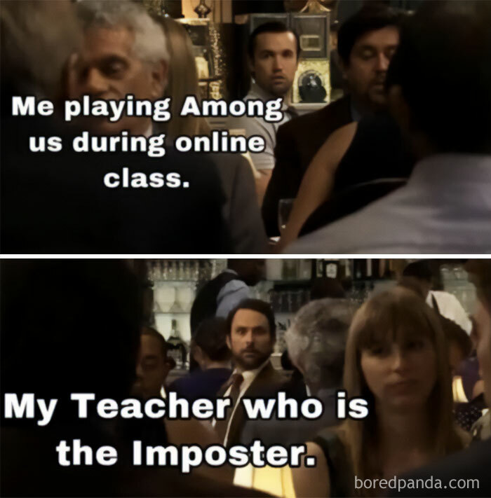 An Among Us meme using a two-panel format with scenes from "It's Always Sunny in Philadelphia." The first panel shows a man looking surprised, with the caption "Me playing Among Us during online class." The second panel shows the same man staring intently, with the caption "My teacher who is the Imposter." The meme humorously suggests the unexpected scenario where a student and their teacher find themselves as opponents in the game during an online class, blending the game's deception theme with a real-life situation.