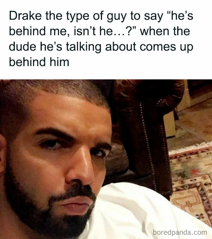 A "Drake the type of guy" meme featuring a close-up image of Drake with a concerned and slightly worried expression, as if realizing something is wrong. The text above the image reads, "Drake the type of guy to say 'he's behind me, isn't he...?' when the dude he's talking about comes up behind him."