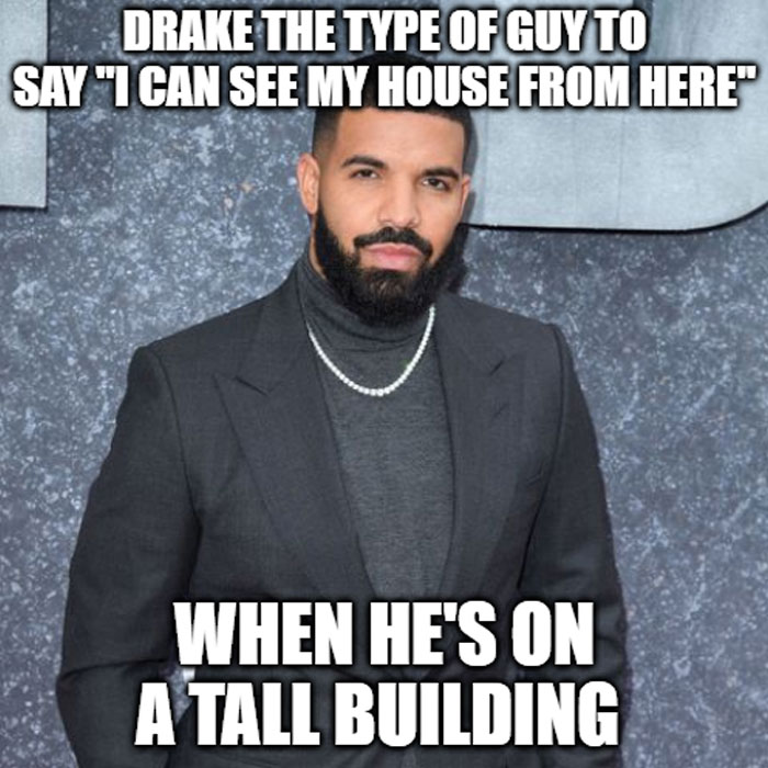 A "Drake the type of guy" meme featuring an image of Drake dressed in a suit, standing against a textured background. The text at the top reads, "DRAKE THE TYPE OF GUY TO SAY 'I CAN SEE MY HOUSE FROM HERE,'" and the text at the bottom reads, "WHEN HE'S ON A TALL BUILDING."