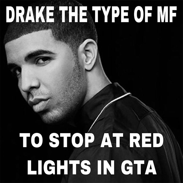  A "Drake the type of guy" meme featuring a black-and-white image of Drake looking over his shoulder with a serious expression. The text at the top reads, "DRAKE THE TYPE OF MF," and the text at the bottom reads, "TO STOP AT RED LIGHTS IN GTA."