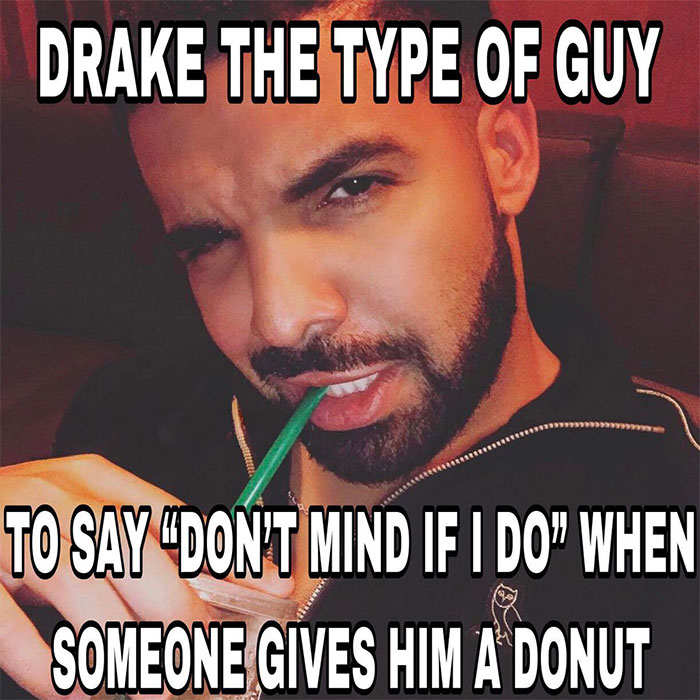 A "Drake the type of guy" meme featuring a close-up image of Drake holding a drink with a straw, giving a slightly mischievous look. The text at the top reads, "DRAKE THE TYPE OF GUY," and the text at the bottom reads, "TO SAY 'DON'T MIND IF I DO' WHEN SOMEONE GIVES HIM A DONUT."