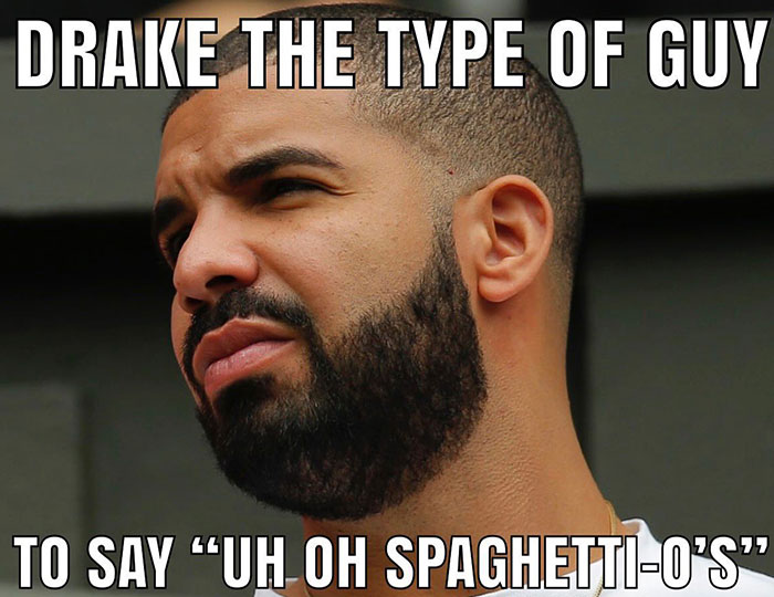 A "Drake the type of guy" meme featuring a close-up image of Drake looking off into the distance with a serious expression. The text at the top reads, "DRAKE THE TYPE OF GUY," and the text at the bottom reads, "TO SAY 'UH OH SPAGHETTI-O'S'."