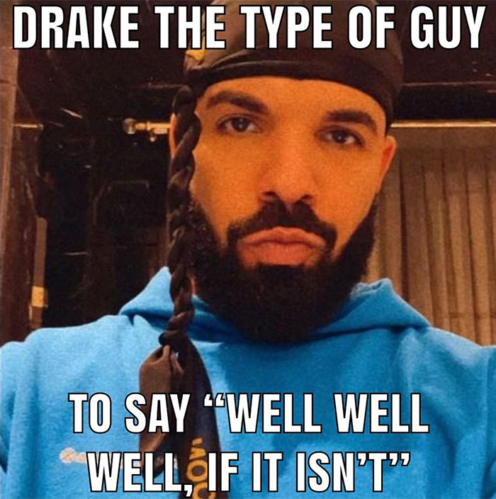 A "Drake the type of guy" meme featuring an image of Drake wearing a durag and a blue hoodie, with a serious expression. The text at the top reads, "DRAKE THE TYPE OF GUY," and the text at the bottom reads, "TO SAY 'WELL WELL WELL, IF IT ISN'T'."