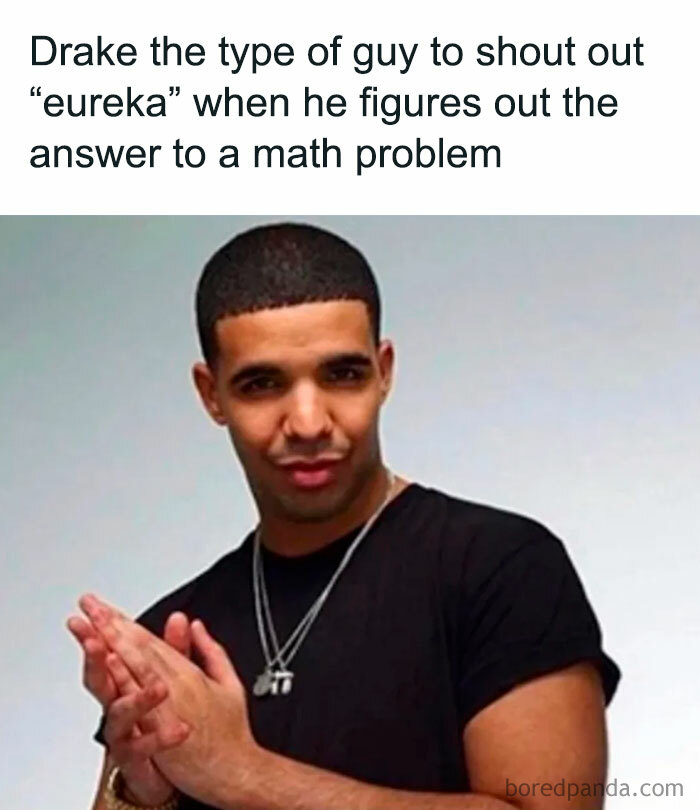 A "Drake the type of guy" meme featuring an image of Drake with a confident expression, rubbing his hands together as if he's come up with a clever idea. The text at the top reads, "Drake the type of guy to shout out 'eureka' when he figures out the answer to a math problem."