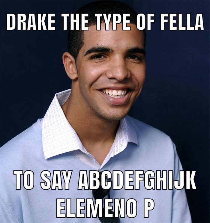 A "Drake the type of guy" meme featuring an image of a young Drake smiling brightly, dressed in a light blue shirt with sunglasses hanging from the collar. The text at the top reads, "DRAKE THE TYPE OF FELLA," and the text at the bottom reads, "TO SAY ABCDEFGHIJK ELEMENO P."