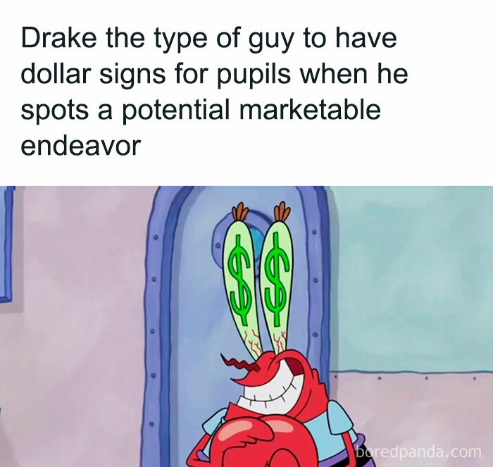 A "Drake the type of guy" meme featuring an image of an animated character resembling Mr. Krabs from SpongeBob SquarePants, with dollar signs for pupils and a greedy smile. The text at the top reads, "Drake the type of guy to have dollar signs for pupils when he spots a potential marketable endeavor."