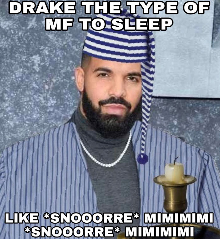 A "Drake the type of guy" meme featuring an edited image of Drake wearing striped pajamas and a nightcap, holding a candleholder. The text at the top reads, "DRAKE THE TYPE OF MF TO SLEEP," and the text at the bottom reads, "LIKE SNOOOORRE MIMIMIMI SNOOOORRE MIMIMIMI."