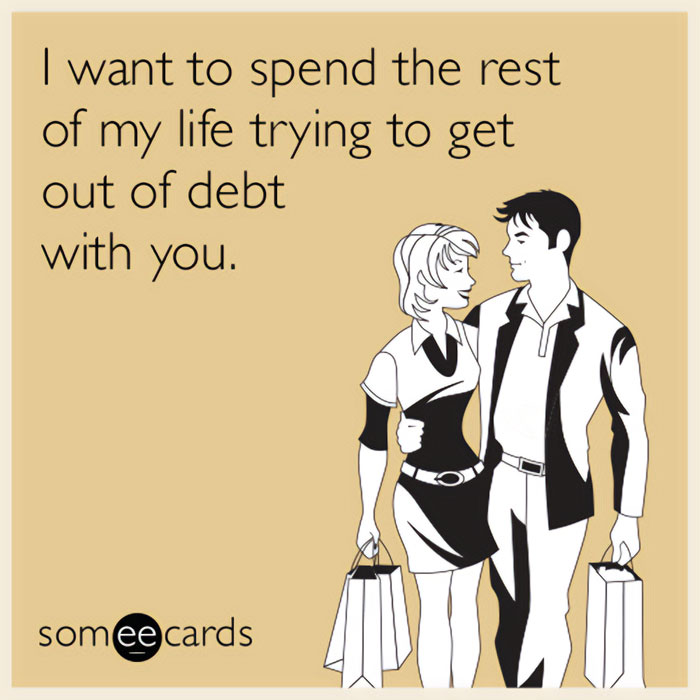 A flirty meme in the style of a vintage e-card featuring a cartoon illustration of a smiling couple carrying shopping bags. The text above them reads, "I want to spend the rest of my life trying to get out of debt with you," humorously suggesting a long-term relationship despite financial struggles. The bottom corner has the "someecards" logo.