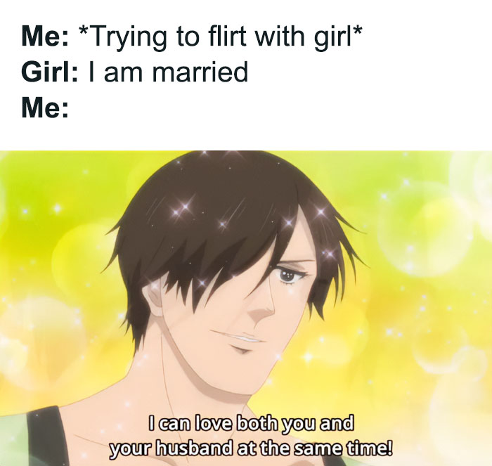 A flirty meme featuring an anime-style character with a sparkly background. The text above the image reads, "Me: Trying to flirt with girl Girl: I am married Me:" Below, the character says, "I can love both you and your husband at the same time!" humorously depicting an overly confident and bold response to learning the girl is married.