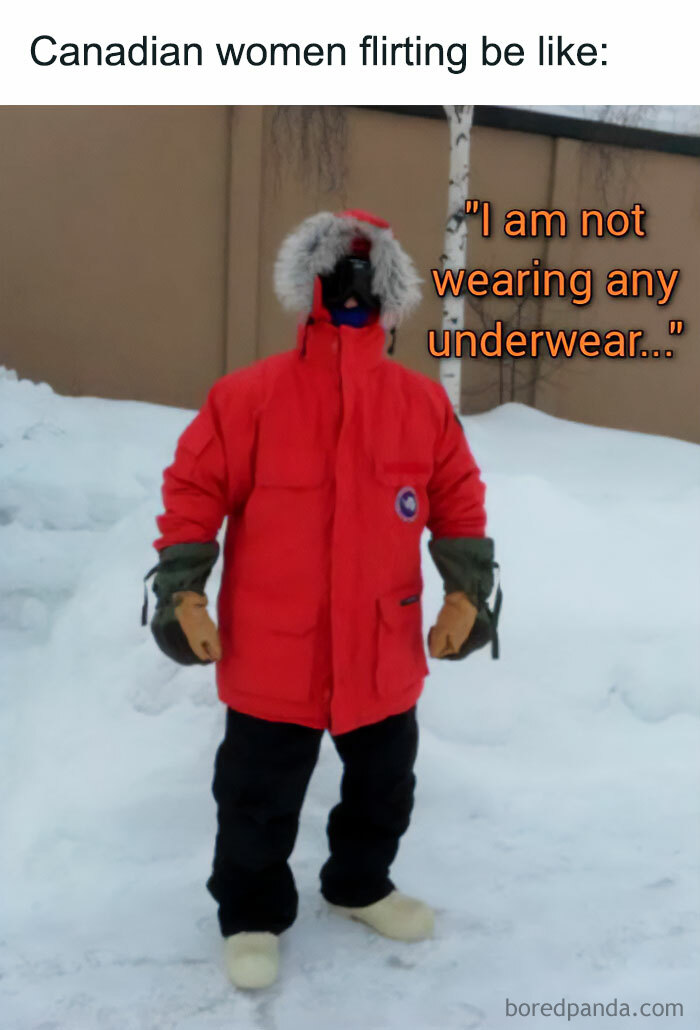 A flirty meme featuring a person bundled up in heavy winter clothing, standing outside in the snow. The text above the image reads, "Canadian women flirting be like:" with the person saying, "I am not wearing any underwear..." humorously suggesting that even their flirtatious comments involve the cold weather.