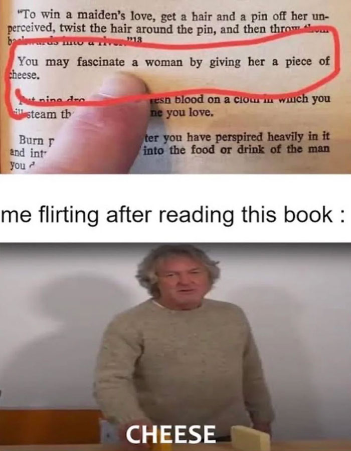 A flirty meme with two images. The top image shows a close-up of a book page with a highlighted section that reads, "You may fascinate a woman by giving her a piece of cheese," circled in red. Below it, the text reads, "me flirting after reading this book:" The bottom image features a man in a beige sweater standing at a table, saying "CHEESE" with a serious expression.