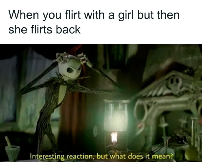  A flirty meme featuring a scene from an animated movie with a skeletal character scratching his head in confusion. The text above the image reads, "When you flirt with a girl but then she flirts back." Below, the character says, "Interesting reaction, but what does it mean?" implying confusion and surprise at the girl's response.