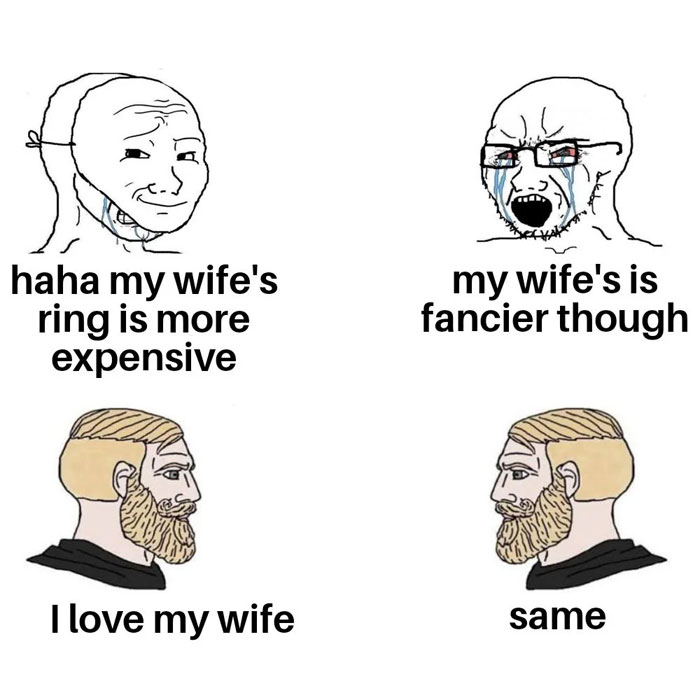 A love meme featuring four cartoon characters. The top left character is smiling with tears, saying, "haha my wife's ring is more expensive." The top right character is angrily crying, saying, "my wife's is fancier though." The bottom left character, a blonde man with a beard, says, "I love my wife." The bottom right character, another blonde man with a beard, responds with "same." The meme contrasts superficial competition with genuine affection.