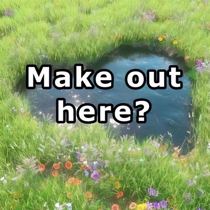 A love meme featuring a heart-shaped pond surrounded by green grass and wildflowers. The text on the image reads, "Make out here?" The setting is serene and romantic, suggesting a perfect spot for a romantic moment.