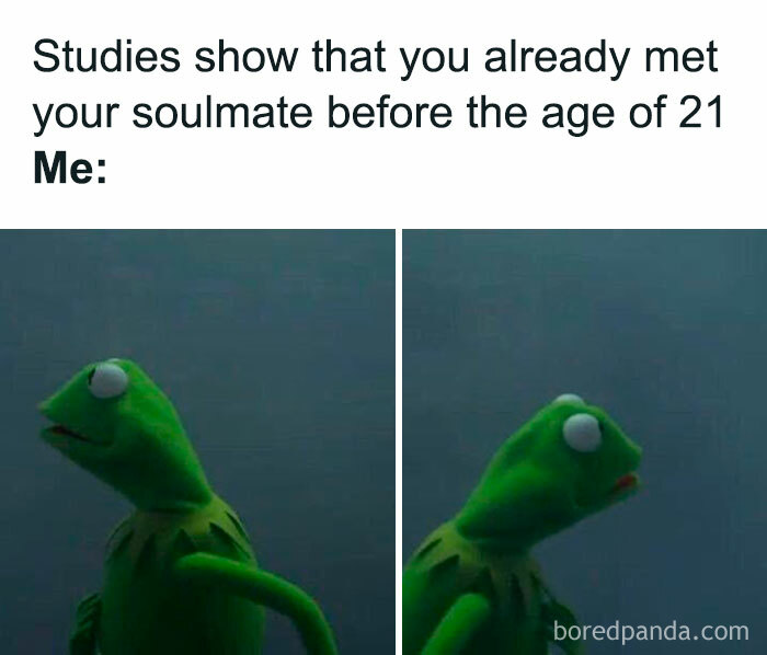 A love meme featuring two images of Kermit the Frog looking startled and then concerned. The text above the images reads, "Studies show that you already met your soulmate before the age of 21." Below, it says, "Me:" The background is a plain, dark blue color.