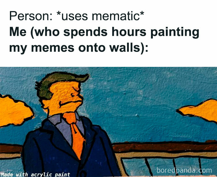 Meme of the day: The image shows a painting on a wall depicting a stylized character in a suit with an orange face and hair, set against a blue sky with yellow clouds. The text above the image reads, "Person: uses mematic Me (who spends hours painting my memes onto walls):" humorously comparing the effort of creating digital memes with the dedication of painting memes on walls. The bottom corner of the painting includes the text, "Made with acrylic paint."