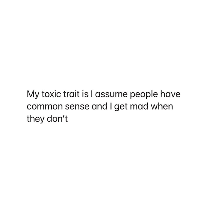 Meme of the day: The image has a plain white background with black text in the center that reads, "My toxic trait is I assume people have common sense and I get mad when they don’t." The meme humorously highlights the frustration of expecting common sense from others and being disappointed when it is lacking.