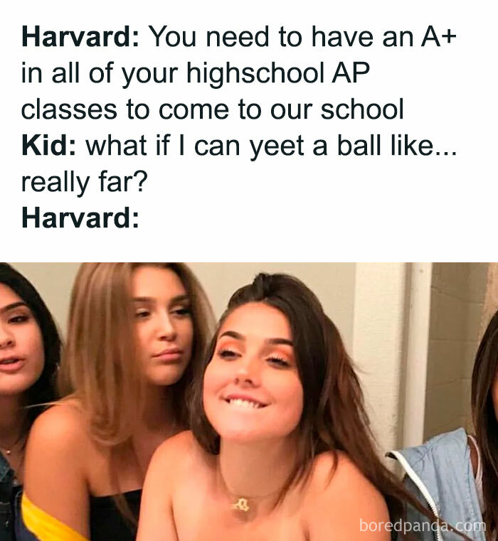 Meme of the day: The image features a young woman making a smug face, with two other women in the background. The text above the image reads, "Harvard: You need to have an A+ in all of your high school AP classes to come to our school. Kid: What if I can yeet a ball like... really far? Harvard:" The meme humorously suggests that exceptional athletic ability can sometimes bypass stringent academic requirements.