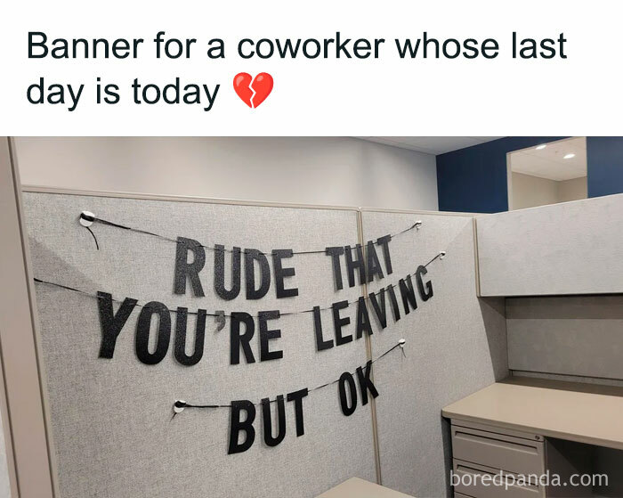 Meme of the day: The image shows a banner in an office cubicle with the text, "RUDE THAT YOU'RE LEAVING BUT OK." Above the image, the text reads, "Banner for a coworker whose last day is today," followed by a broken heart emoji. The meme humorously conveys the mixed emotions of a coworker leaving the office.