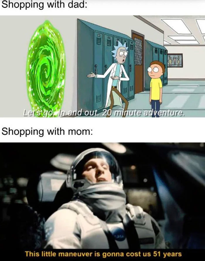 A Mom meme contrasting the difference between shopping with dad and shopping with mom. The first part shows characters from "Rick and Morty," with Rick saying, "Let's go, in and out. 20-minute adventure," representing shopping with dad as quick and straightforward. The second part depicts a scene from "Interstellar," with a character saying, "This little maneuver is gonna cost us 51 years," humorously illustrating that shopping with mom takes significantly longer.