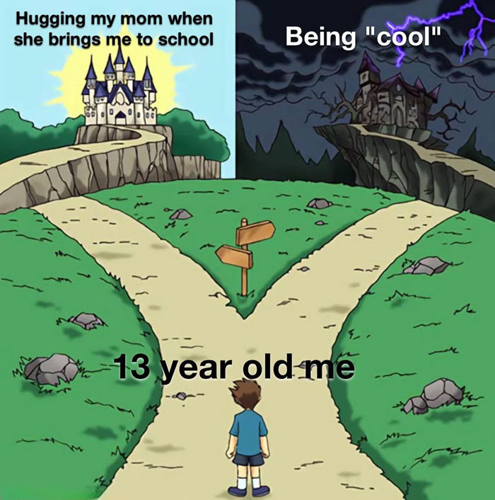  A school meme depicting a 13-year-old standing at a fork in the road, faced with two choices. The path on the left, leading to a bright and sunny castle, is labeled "Hugging my mom when she brings me to school." The path on the right, leading to a dark, ominous castle with lightning, is labeled "Being 'cool'." The meme humorously illustrates the dilemma faced by young teenagers when choosing between showing affection to their parents and trying to fit in by acting cool.