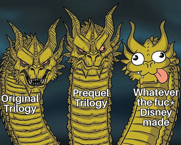 A Star Wars meme featuring a three-headed dragon, each head labeled to represent different eras of the Star Wars film series. The left head, fierce and serious, is labeled "Original Trilogy." The middle head, also serious but with a slightly more intense expression, is labeled "Prequel Trilogy." The right head, which looks goofy with its tongue out and a silly expression, is labeled "Whatever the fuc* Disney made." The meme humorously critiques the perceived decline in quality or tone in the Star Wars films produced by Disney compared to the original and prequel trilogies.