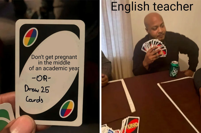 A teacher meme showing two images side by side. On the left, an Uno card reads, "Don't get pregnant in the middle of an academic year - OR - Draw 25 cards," implying a difficult choice for teachers. On the right, an English teacher is seen reluctantly holding a large hand of Uno cards, humorously suggesting they chose the cards rather than the first option, highlighting the challenges teachers face during the school year.