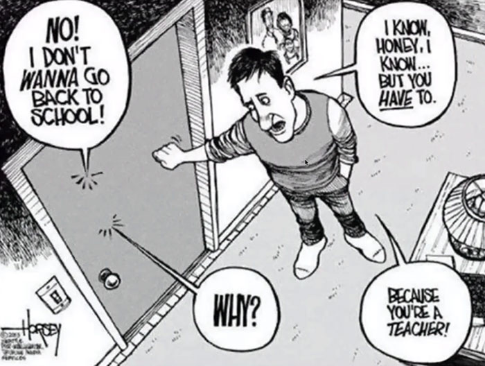 A teacher meme in the style of a black and white comic. A man stands outside a door, talking to someone inside who is yelling, "NO! I DON'T WANNA GO BACK TO SCHOOL!" The man replies, "I know, honey, I know... but you have to." The voice inside asks, "WHY?" The man answers, "Because you're a teacher!" The comic humorously captures a teacher's reluctance to return to school, flipping the typical back-to-school trope.