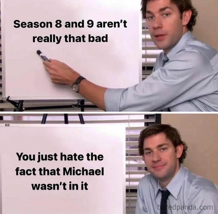 A "The Office" meme featuring Jim Halpert (played by John Krasinski) pointing at a whiteboard. In the first image, the whiteboard says, "Season 8 and 9 aren't really that bad." In the second image, the whiteboard says, "You just hate the fact that Michael wasn't in it." Jim is smiling in both images.