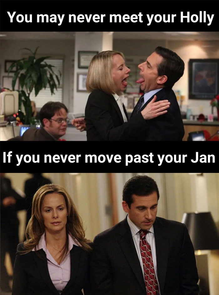 A "The Office" meme featuring two scenes. The top scene shows Michael Scott happily interacting with Holly Flax, with the text above reading, "You may never meet your Holly." The bottom scene shows Michael Scott looking unhappy next to Jan Levinson, with the text below reading, "If you never move past your Jan." The text highlights the contrast between the two relationships from the show.