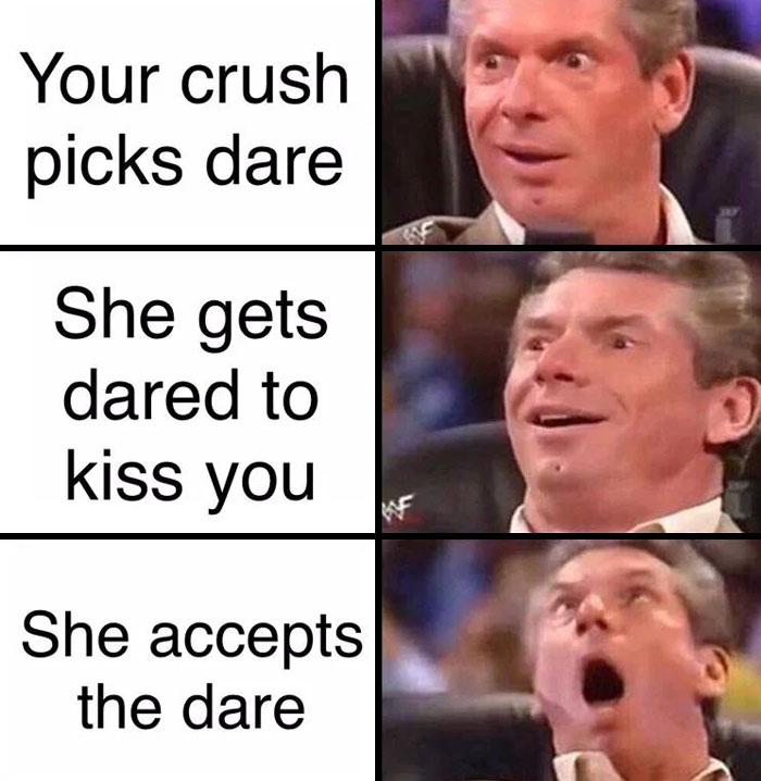 Alt text: A three-panel meme featuring a man's progressively excited reactions. The text reads: "Your crush picks dare," "She gets dared to kiss you," and "She accepts the dare," with each panel showing increasing excitement.